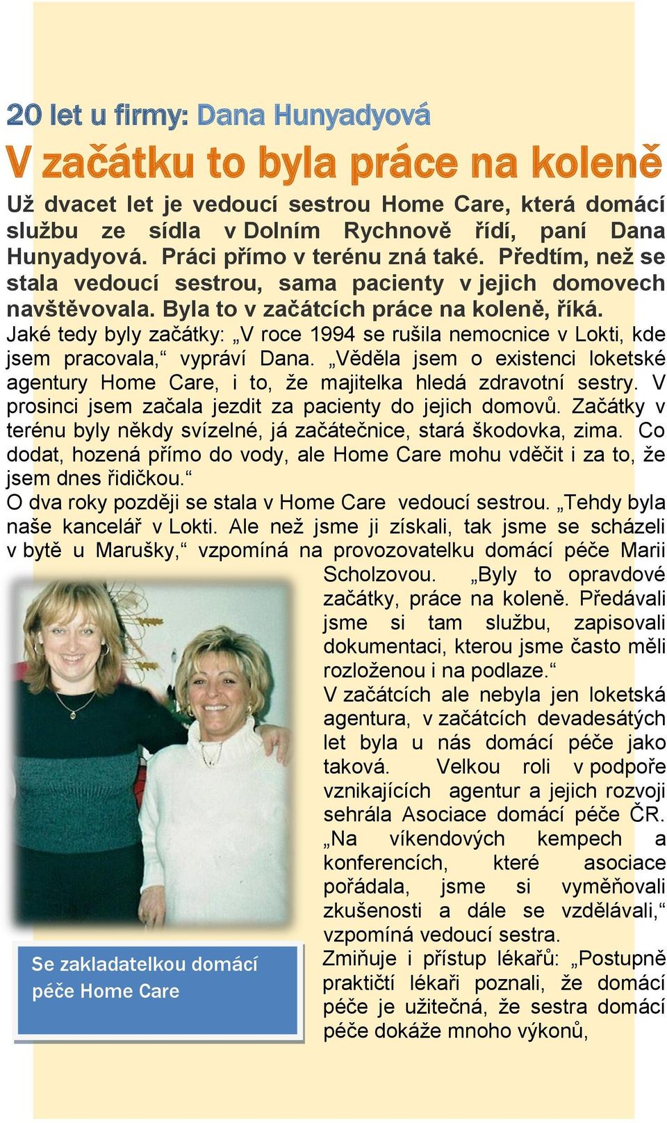 Jaké tedy byly začátky: V roce 1994 se rušila nemocnice v Lokti, kde jsem pracovala, vypráví Dana. Věděla jsem o existenci loketské agentury Home Care, i to, že majitelka hledá zdravotní sestry.