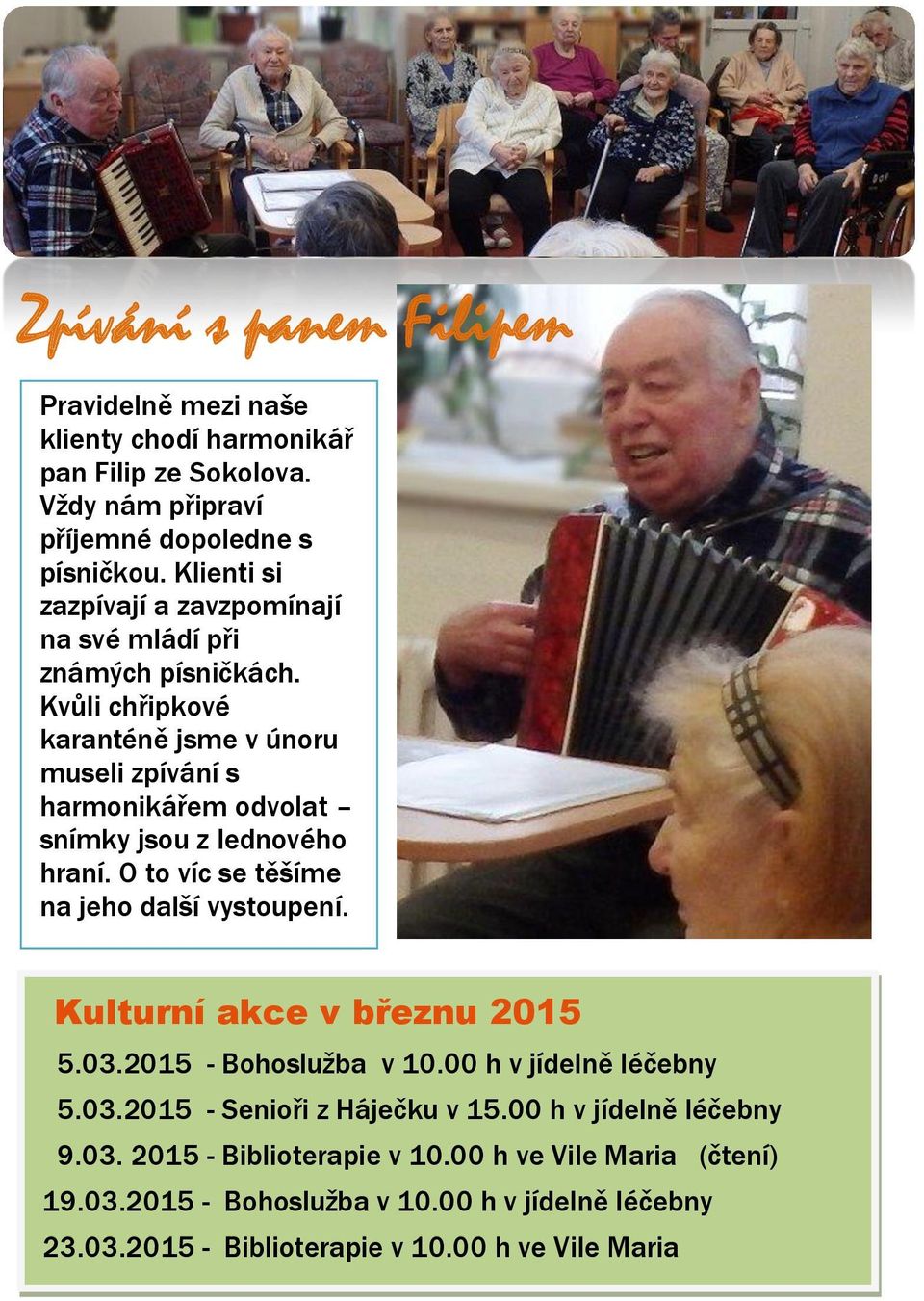 Kvůli chřipkové karanténě jsme v únoru museli zpívání s harmonikářem odvolat snímky jsou z lednového hraní. O to víc se těšíme na jeho další vystoupení.