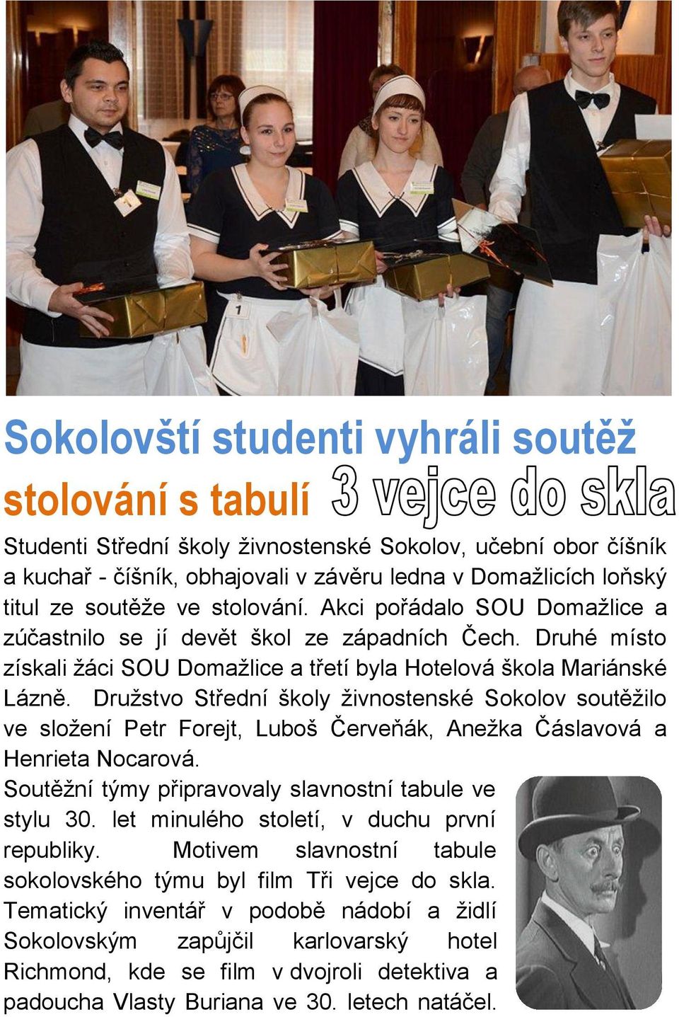 Družstvo Střední školy živnostenské Sokolov soutěžilo ve složení Petr Forejt, Luboš Červeňák, Anežka Čáslavová a Henrieta Nocarová. Soutěžní týmy připravovaly slavnostní tabule ve stylu 30.