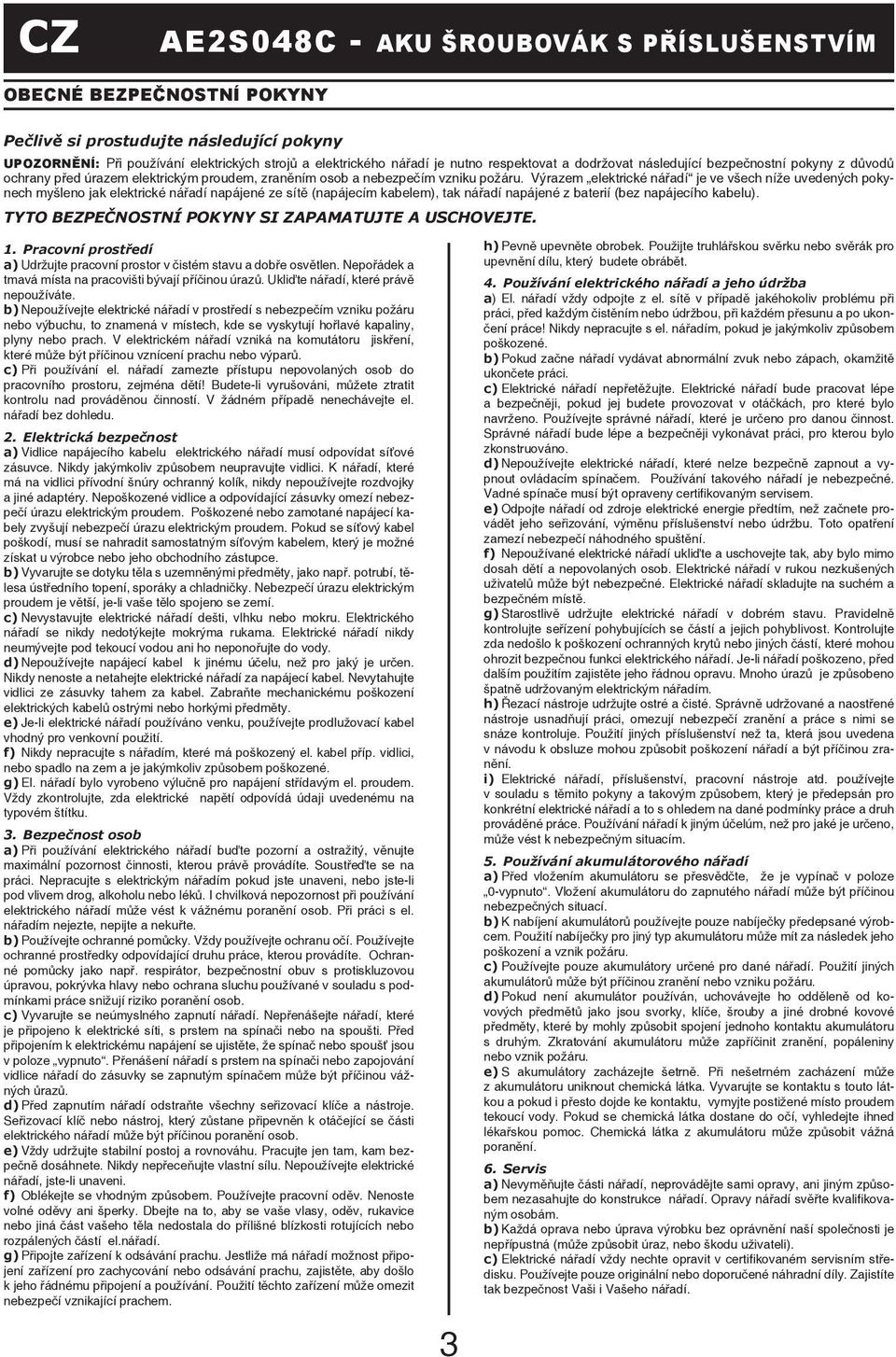 Výrazem elektrické nářadí je ve všech níže uvedených pokynech myšleno jak elektrické nářadí napájené ze sítě (napájecím kabelem), tak nářadí napájené z baterií (bez napájecího kabelu).