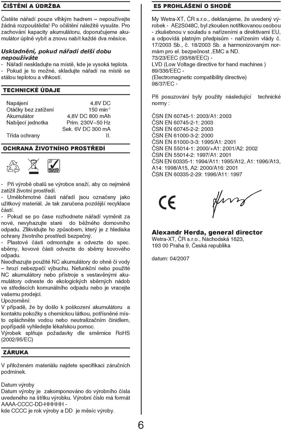 Uskladnění, pokud nářadí delší dobu nepoužíváte - Nářadí neskladujte na místě, kde je vysoká teplota. - Pokud je to možné, skladujte nářadí na místě se stálou teplotou a vlhkostí.