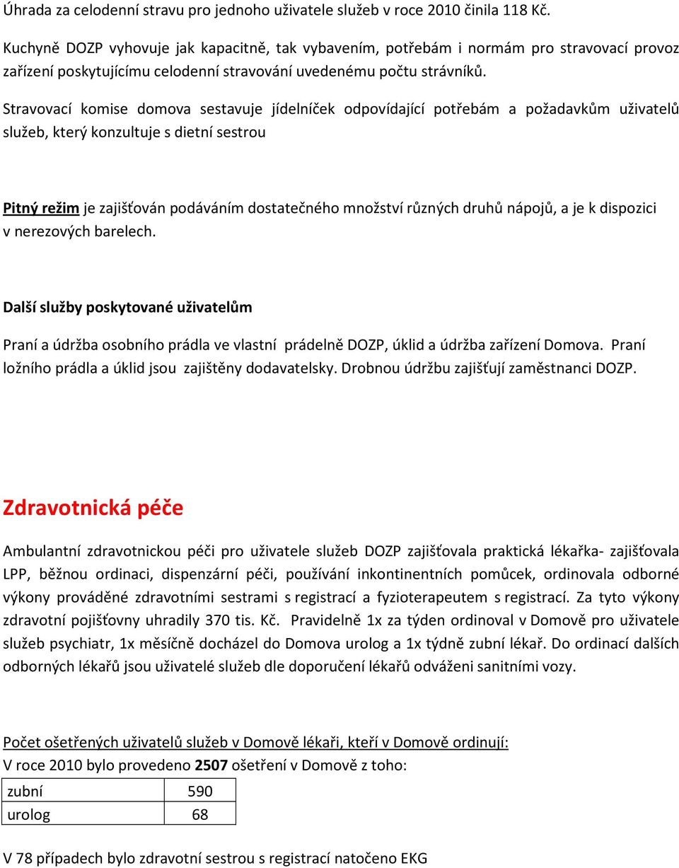 Stravovací komise domova sestavuje jídelníček odpovídající potřebám a požadavkům uživatelů služeb, který konzultuje s dietní sestrou Pitný režim je zajišťován podáváním dostatečného množství různých