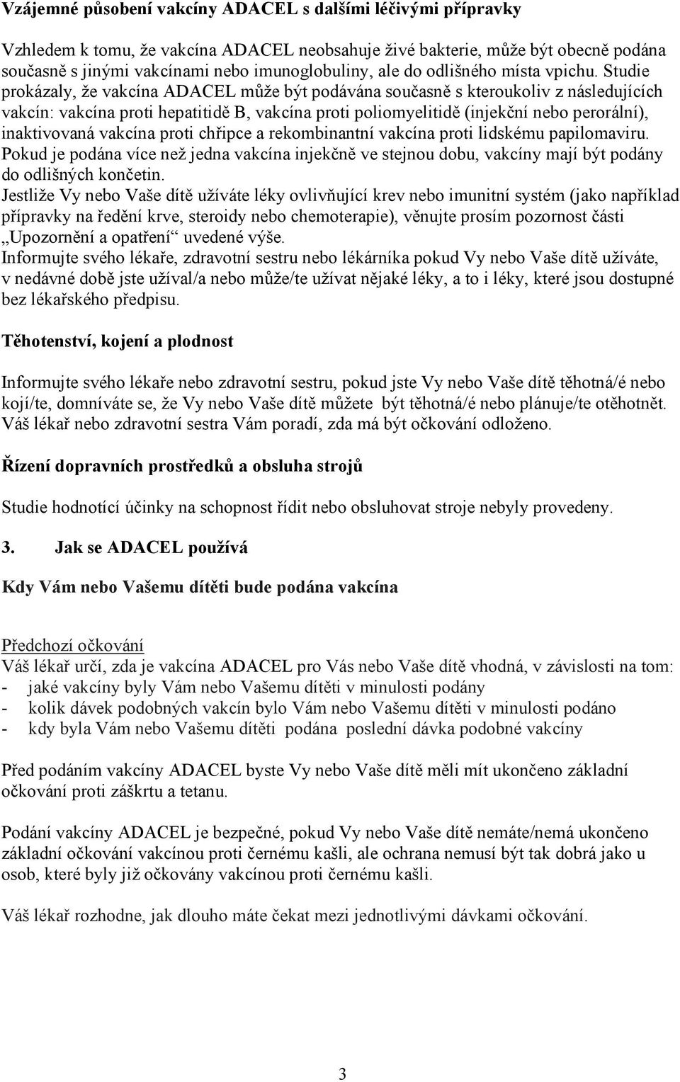 Studie prokázaly, že vakcína ADACEL může být podávána současně s kteroukoliv z následujících vakcín: vakcína proti hepatitidě B, vakcína proti poliomyelitidě (injekční nebo perorální), inaktivovaná