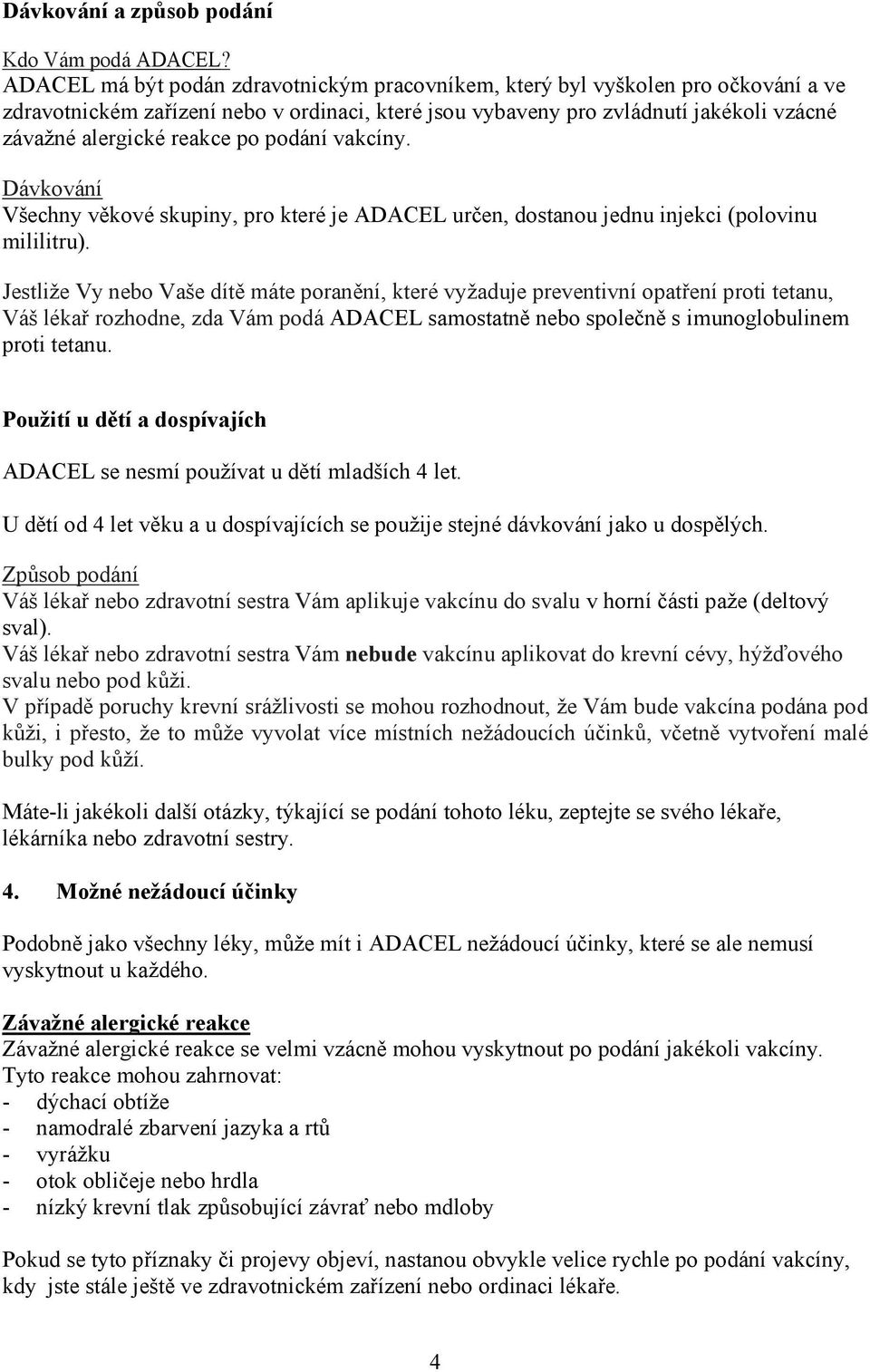 po podání vakcíny. Dávkování Všechny věkové skupiny, pro které je ADACEL určen, dostanou jednu injekci (polovinu mililitru).