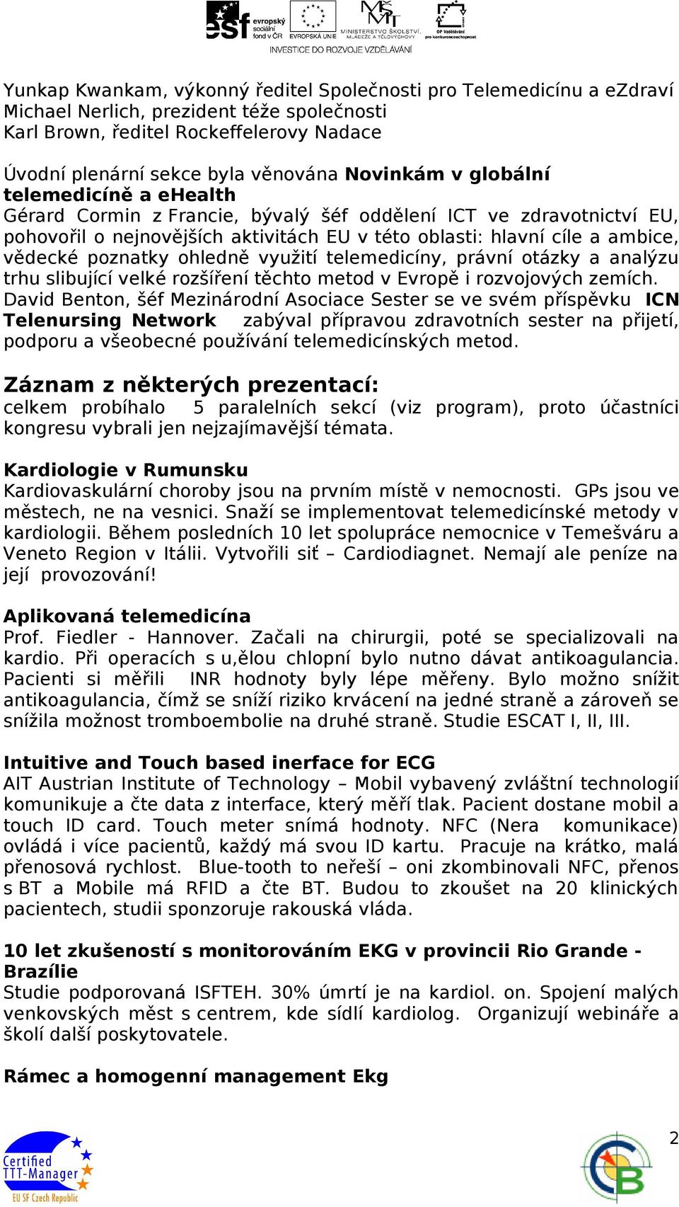 poznatky ohledně využití telemedicíny, právní otázky a analýzu trhu slibující velké rozšíření těchto metod v Evropě i rozvojových zemích.