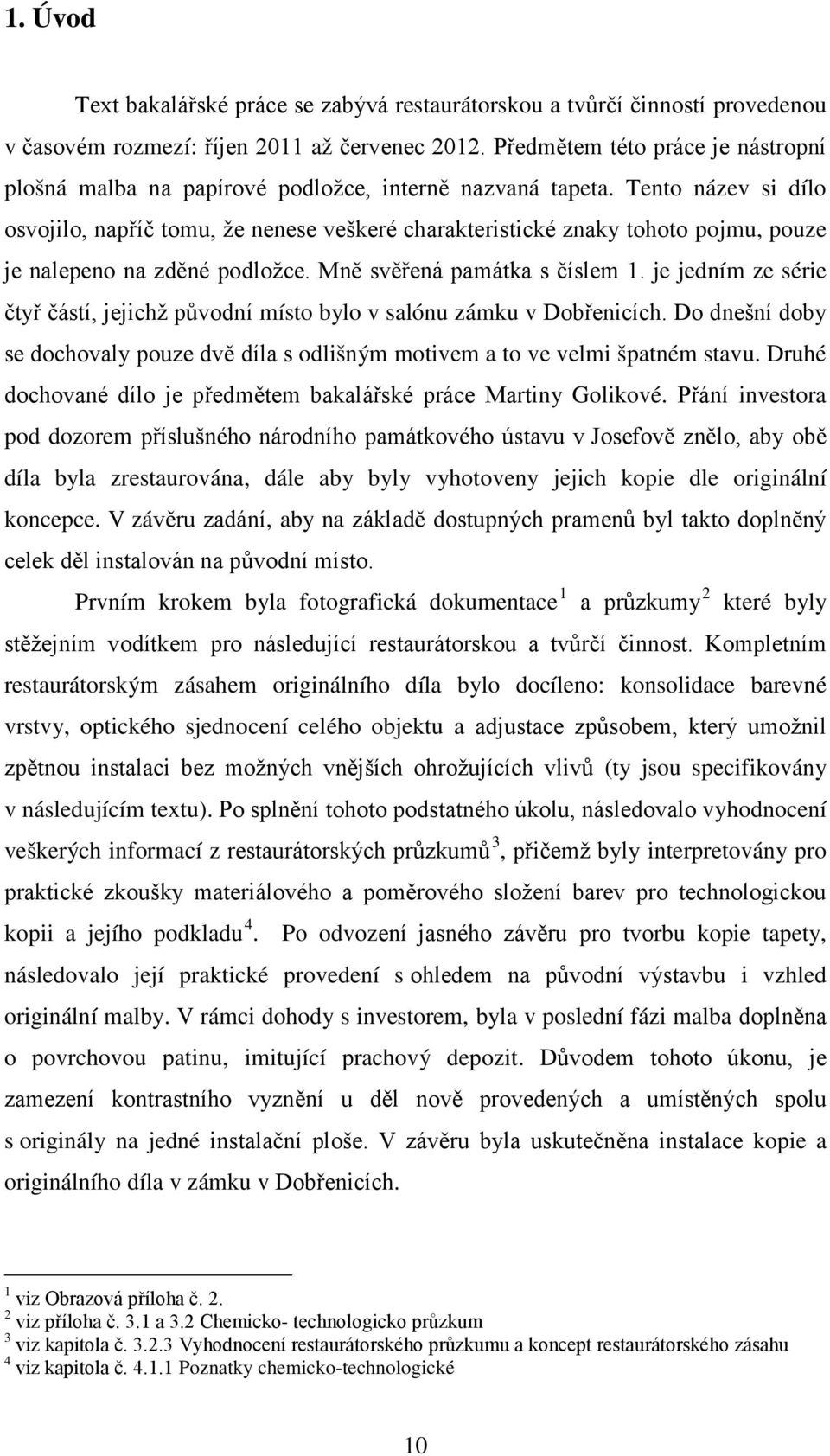 Tento název si dílo osvojilo, napříč tomu, že nenese veškeré charakteristické znaky tohoto pojmu, pouze je nalepeno na zděné podložce. Mně svěřená památka s číslem 1.