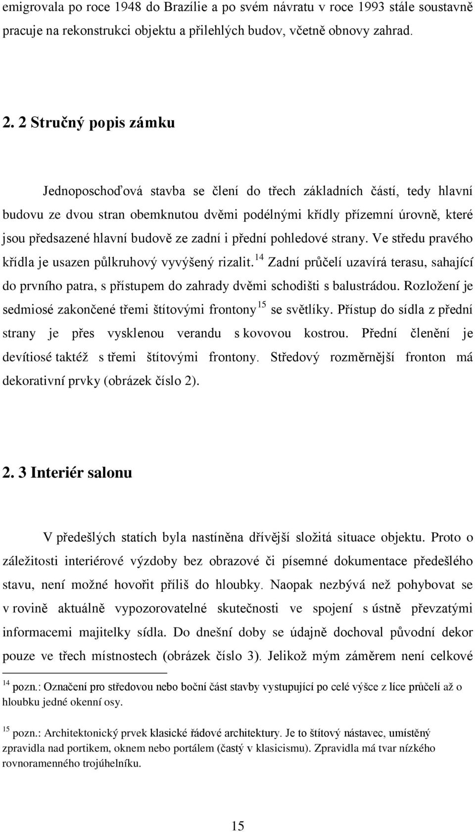 budově ze zadní i přední pohledové strany. Ve středu pravého křídla je usazen půlkruhový vyvýšený rizalit.