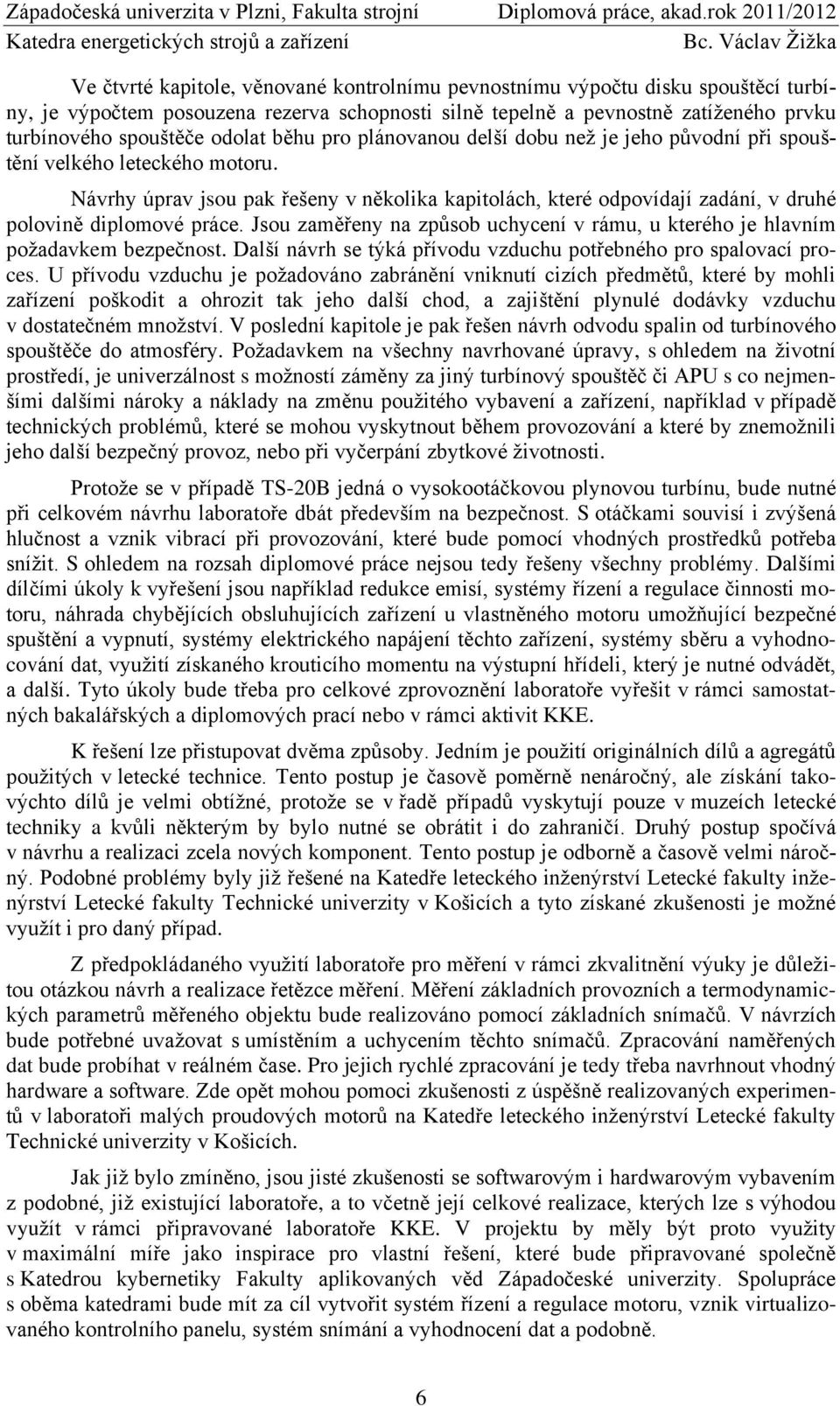 Návrhy úprav jsou pak řešeny v několika kapitolách, které odpovídají zadání, v druhé polovině diplomové práce. Jsou zaměřeny na způsob uchycení v rámu, u kterého je hlavním požadavkem bezpečnost.