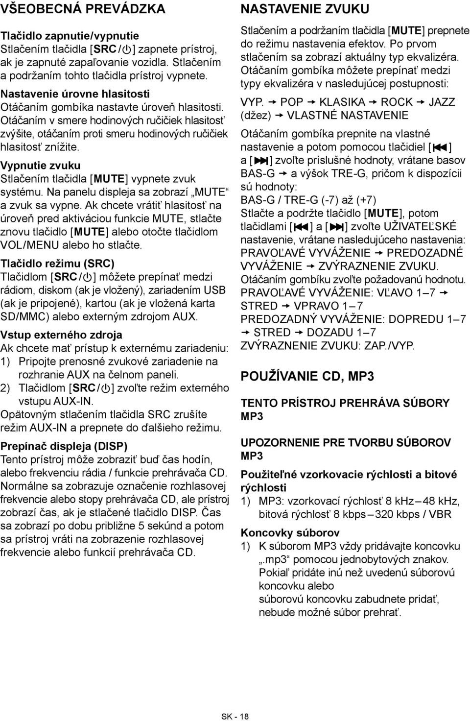 Vypnutie zvuku Stlačením tlačidla [MUTE] vypnete zvuk systému. Na panelu displeja sa zobrazí MUTE a zvuk sa vypne.