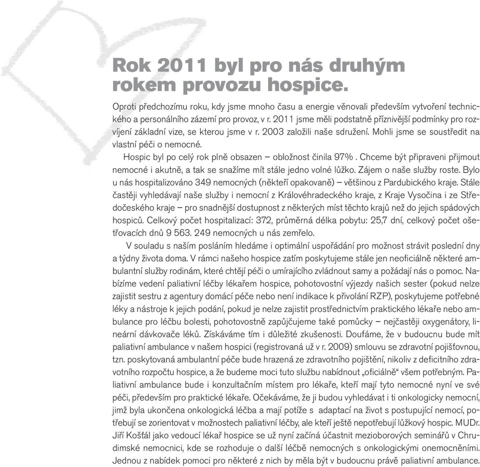 Hospic byl po celý rok plně obsazen obložnost činila 97%. Chceme být připraveni přijmout nemocné i akutně, a tak se snažíme mít stále jedno volné lůžko. Zájem o naše služby roste.