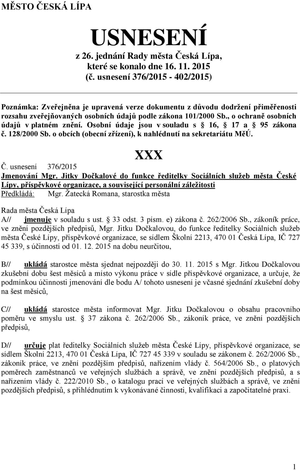 , o ochraně osobních údajů v platném znění. Osobní údaje jsou v souladu s 16, 17 a 95 zákona č. 128/2000 Sb. o obcích (obecní zřízení), k nahlédnutí na sekretariátu MěÚ. Č.