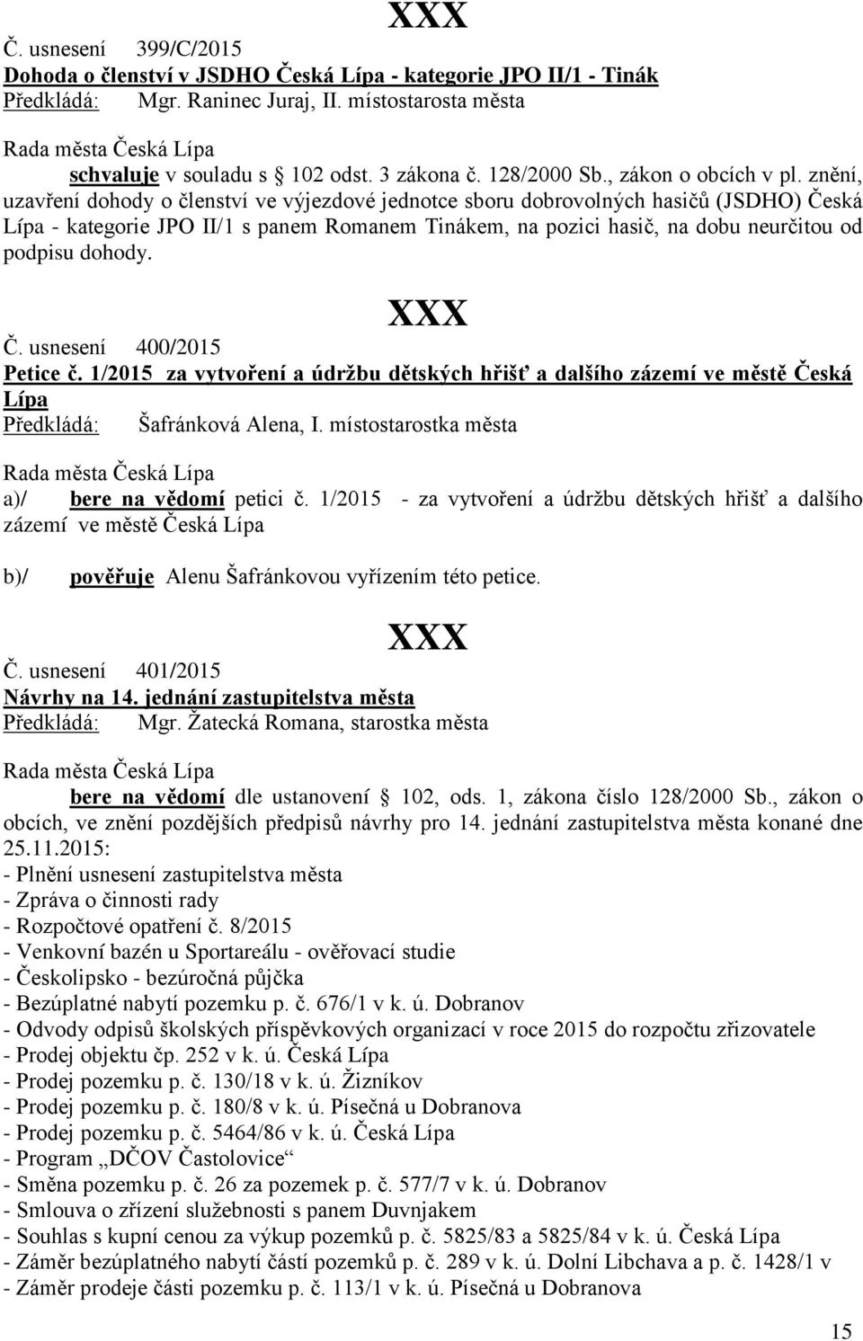 Č. usnesení 400/2015 Petice č. 1/2015 za vytvoření a údržbu dětských hřišť a dalšího zázemí ve městě Česká Lípa Předkládá: Šafránková Alena, I. místostarostka města a)/ bere na vědomí petici č.