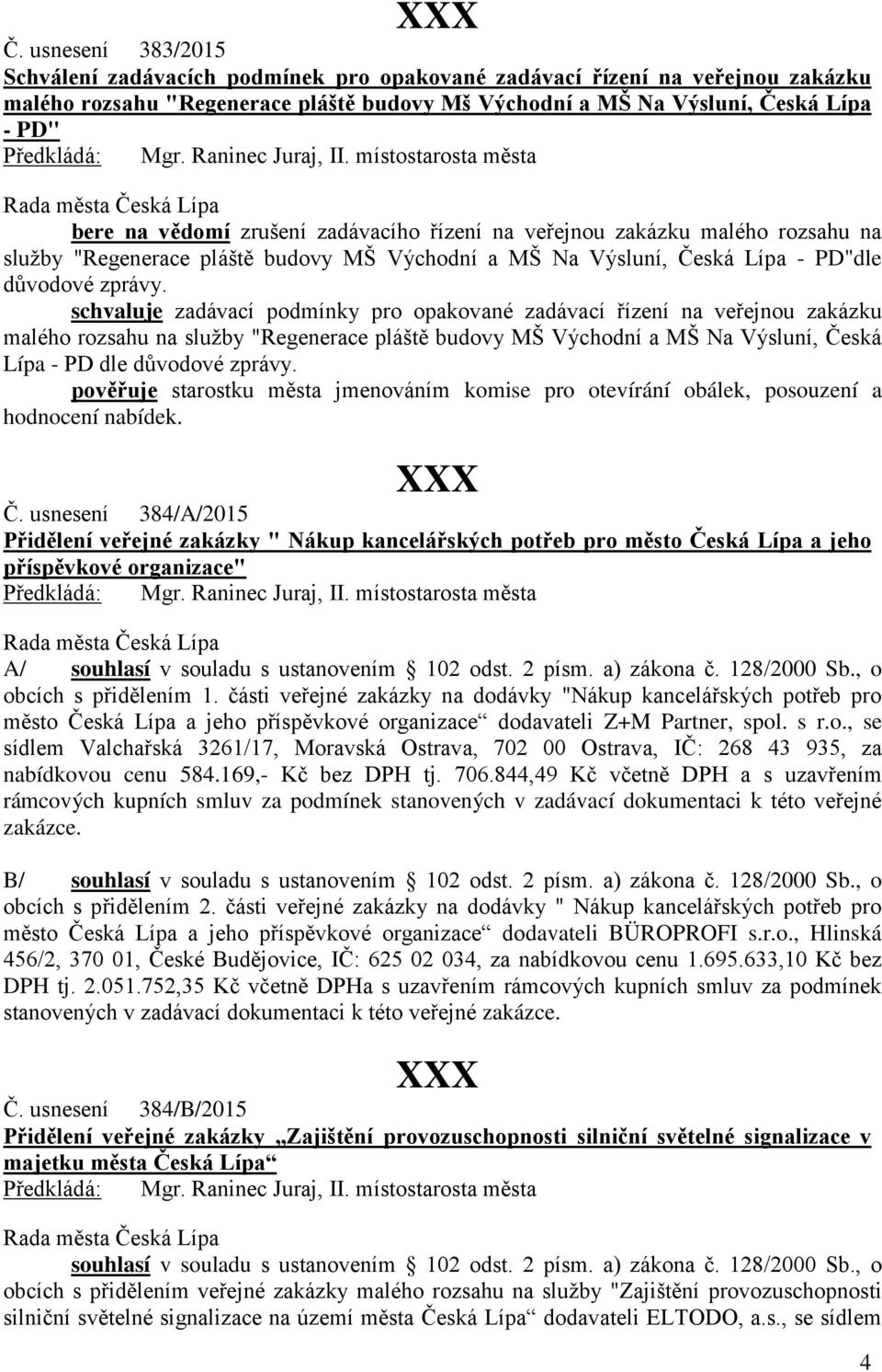 schvaluje zadávací podmínky pro opakované zadávací řízení na veřejnou zakázku malého rozsahu na služby "Regenerace pláště budovy MŠ Východní a MŠ Na Výsluní, Česká Lípa - PD dle důvodové zprávy.