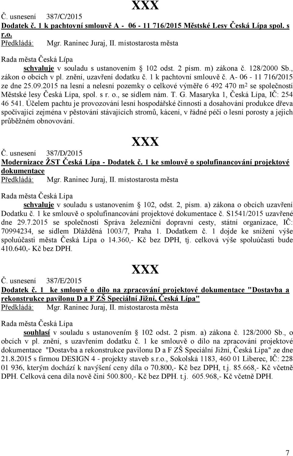 2015 na lesní a nelesní pozemky o celkové výměře 6 492 470 m 2 se společností Městské lesy Česká Lípa, spol. s r. o., se sídlem nám. T. G. Masaryka 1, Česká Lípa, IČ: 254 46 541.