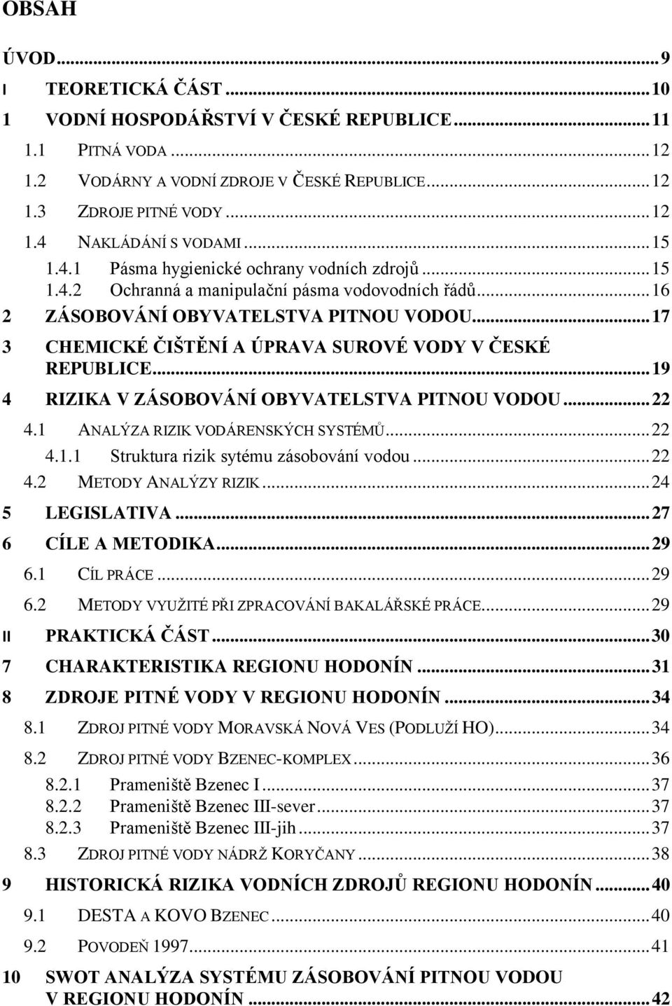 .. 17 3 CHEMICKÉ ČIŠTĚNÍ A ÚPRAVA SUROVÉ VODY V ČESKÉ REPUBLICE... 19 4 RIZIKA V ZÁSOBOVÁNÍ OBYVATELSTVA PITNOU VODOU... 22 4.1 ANALÝZA RIZIK VODÁRENSKÝCH SYSTÉMŮ... 22 4.1.1 Struktura rizik sytému zásobování vodou.