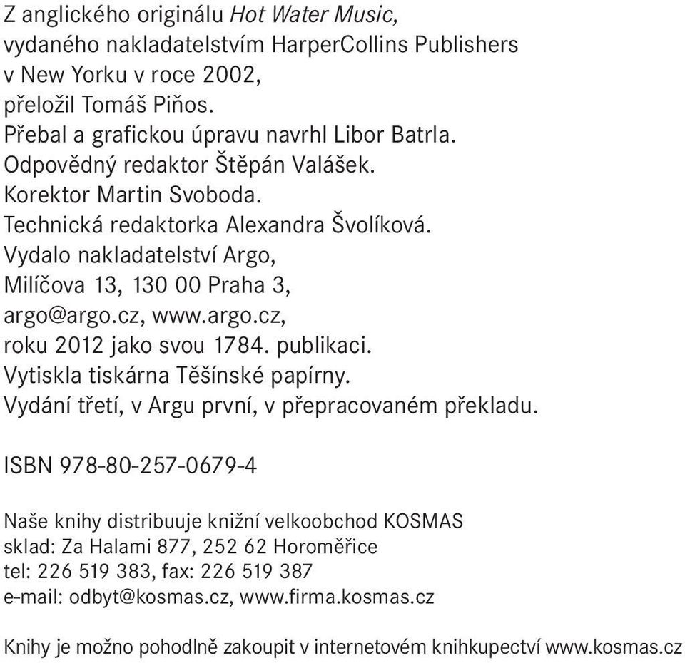 argo.cz, www.argo.cz, roku 2012 jako svou 1784. publikaci. Vytiskla tiskárna Těšínské papírny. Vydání třetí, v Argu první, v přepracovaném překladu.