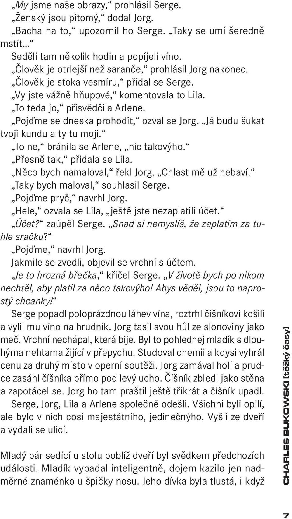 Pojďme se dneska prohodit, ozval se Jorg. Já budu šukat tvoji kundu a ty tu moji. To ne, bránila se Arlene, nic takovýho. Přesně tak, přidala se Lila. Něco bych namaloval, řekl Jorg.