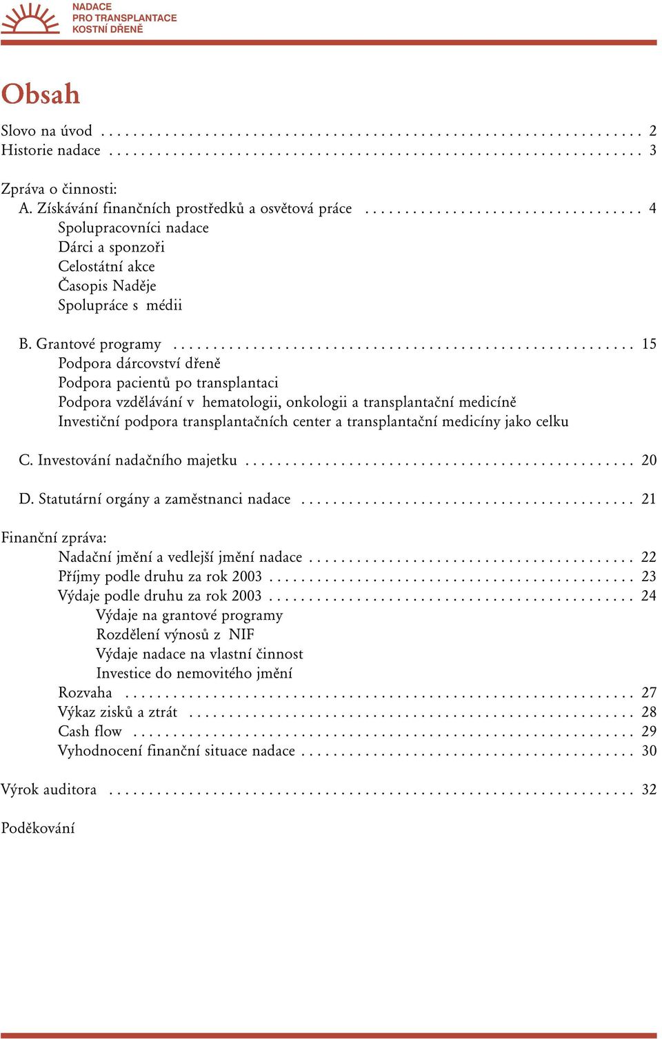 ......................................................... 15 Podpora dárcovství dřeně Podpora pacientů po transplantaci Podpora vzdělávání v hematologii, onkologii a transplantační medicíně