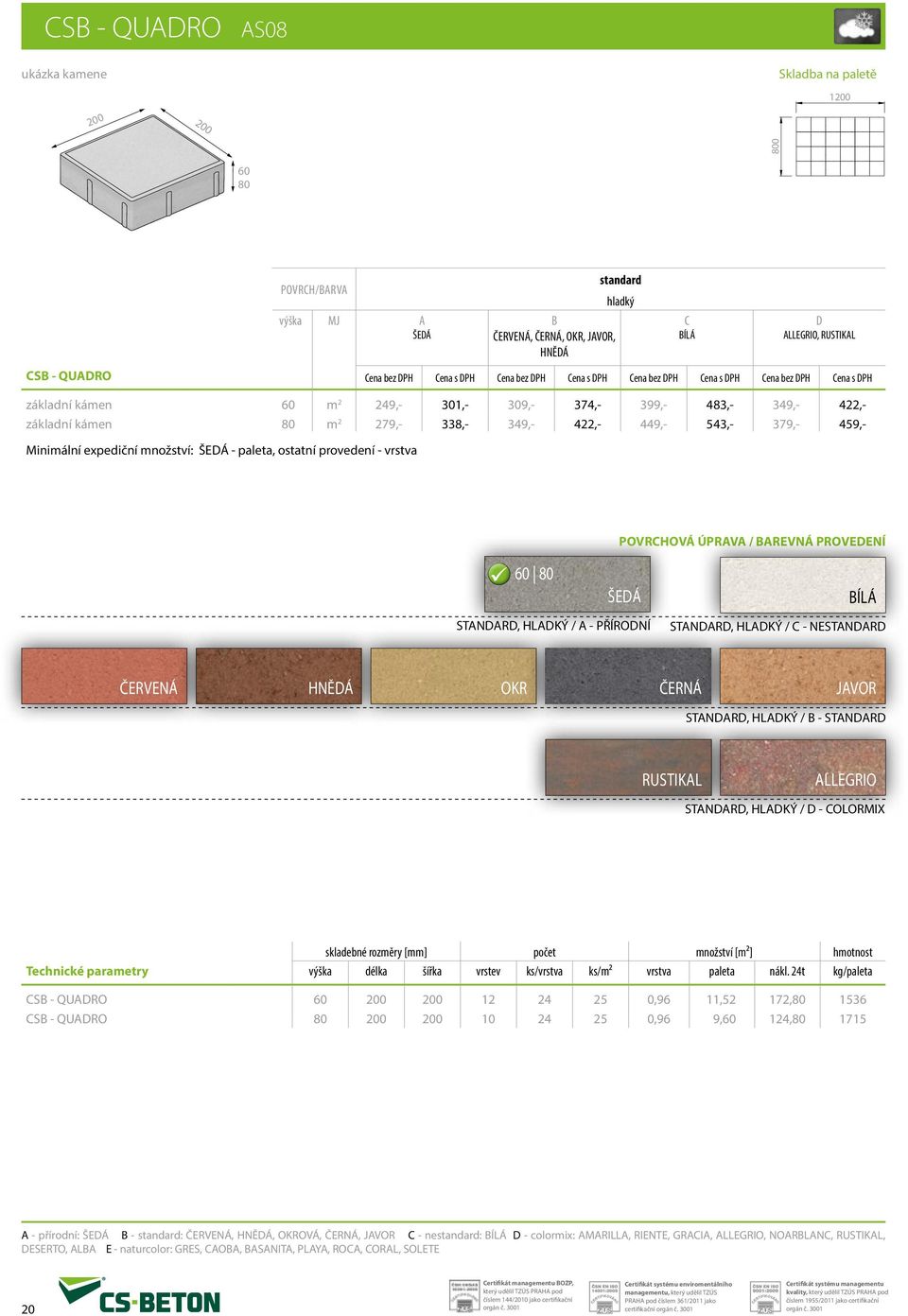 množství: - paleta, ostatní provedení - vrstva STANDARD, HLADKÝ / A - PŘÍRODNÍ ÍLÁ STANDARD, HLADKÝ / C - NESTANDARD červená hnědá okr černá javor STANDARD, HLADKÝ / - STANDARD RUSTIKAL ALLEGRIO