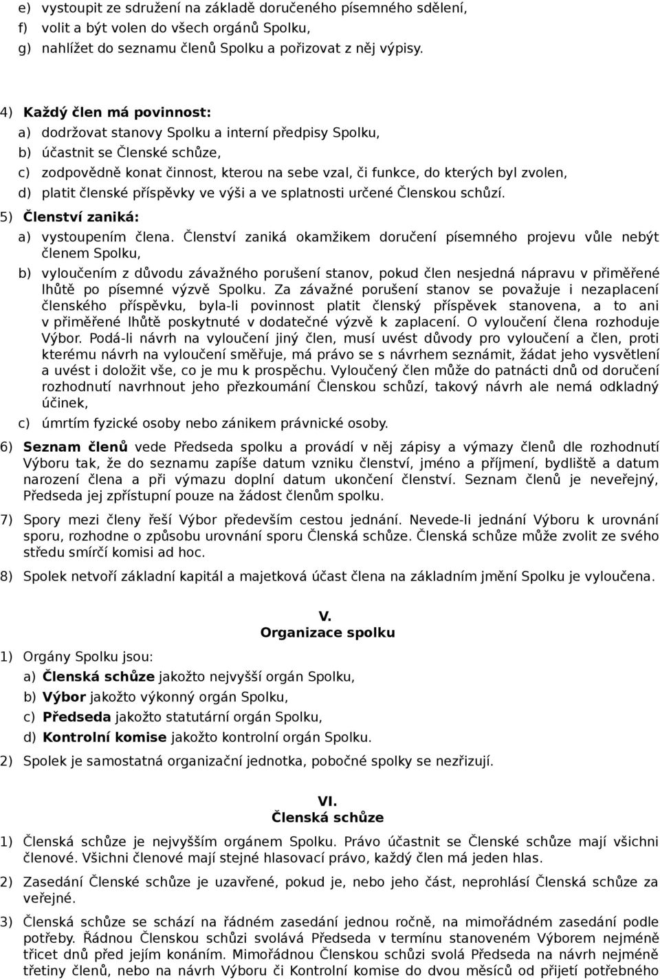 d) platit členské příspěvky ve výši a ve splatnosti určené Členskou schůzí. 5) Členství zaniká: a) vystoupením člena.