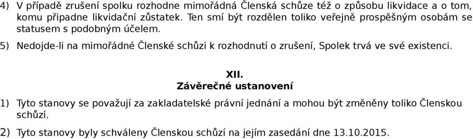 5) Nedojde-li na mimořádné Členské schůzi k rozhodnutí o zrušení, Spolek trvá ve své existenci. XII.