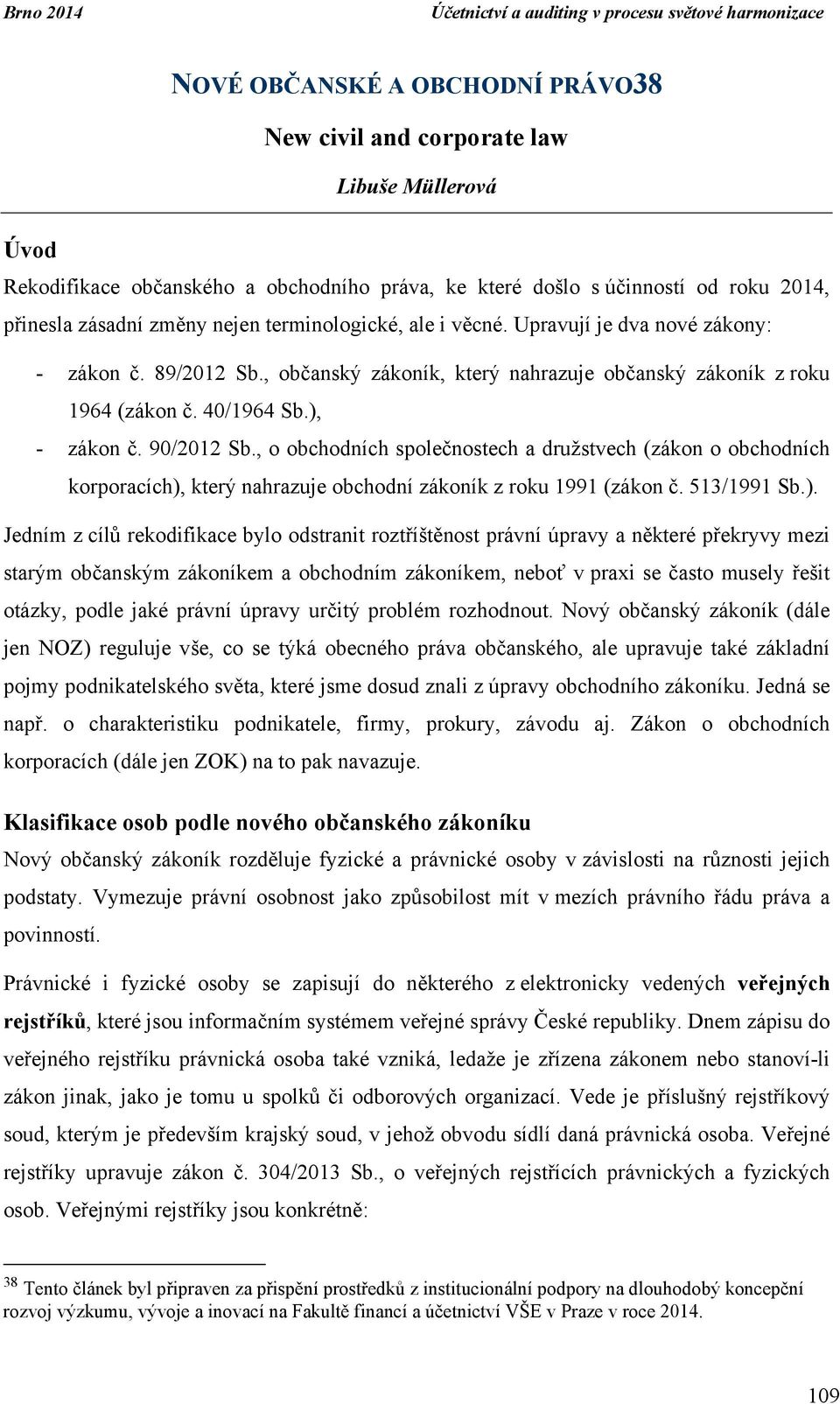 , občanský zákoník, který nahrazuje občanský zákoník z roku 1964 (zákon č. 40/1964 Sb.), - zákon č. 90/2012 Sb.