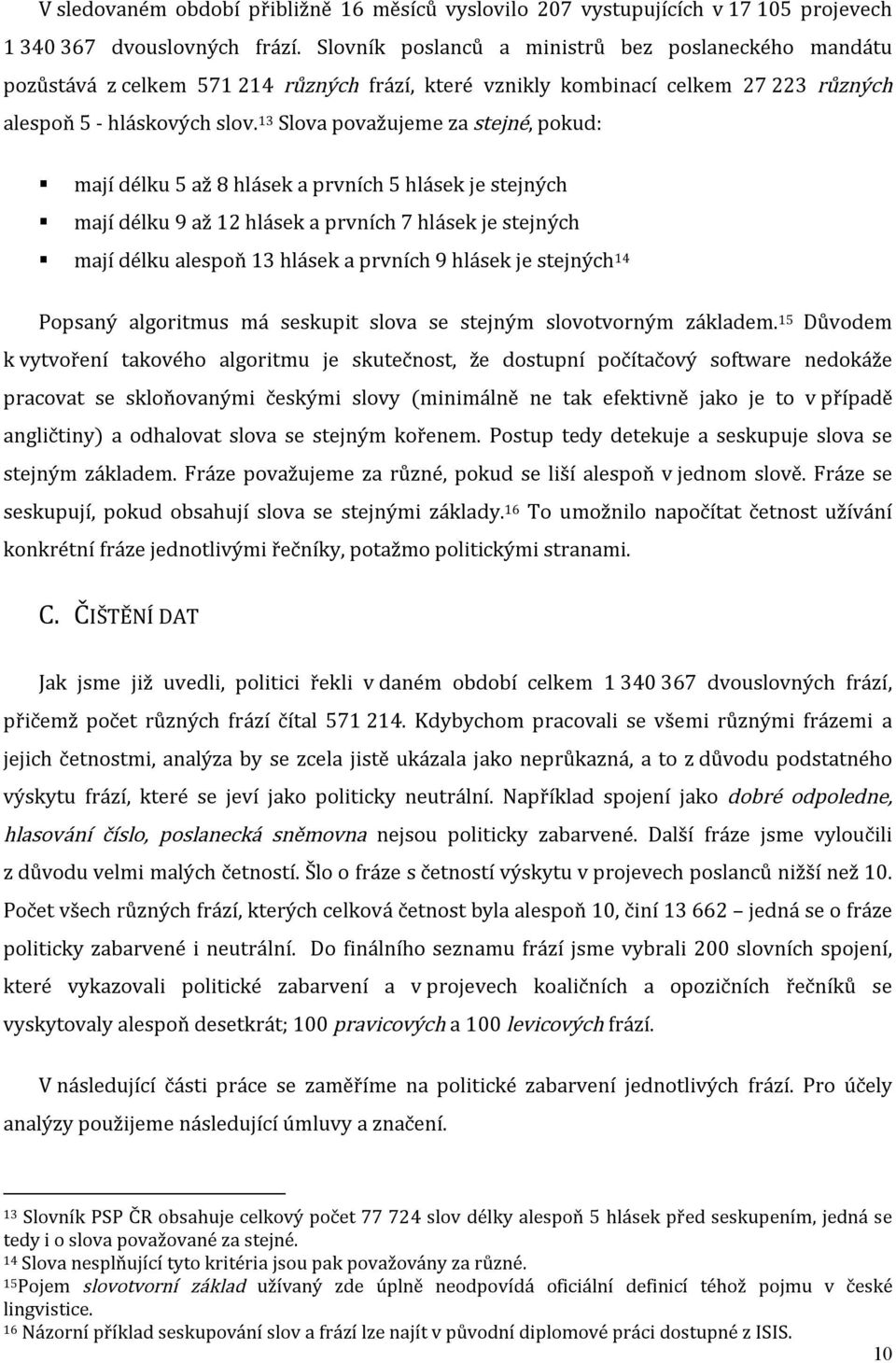 13 Slova považujeme za stejné, pokud: mají délku 5 až 8 hlásek a prvních 5 hlásek je stejných mají délku 9 až 12 hlásek a prvních 7 hlásek je stejných mají délku alespoň 13 hlásek a prvních 9 hlásek