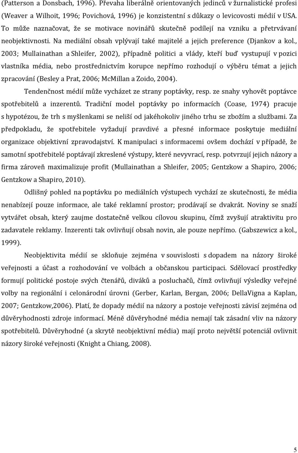 , 2003; Mullainathan a Shleifer, 2002), případně politici a vlády, kteří buď vystupují v pozici vlastníka média, nebo prostřednictvím korupce nepřímo rozhodují o výběru témat a jejich zpracování