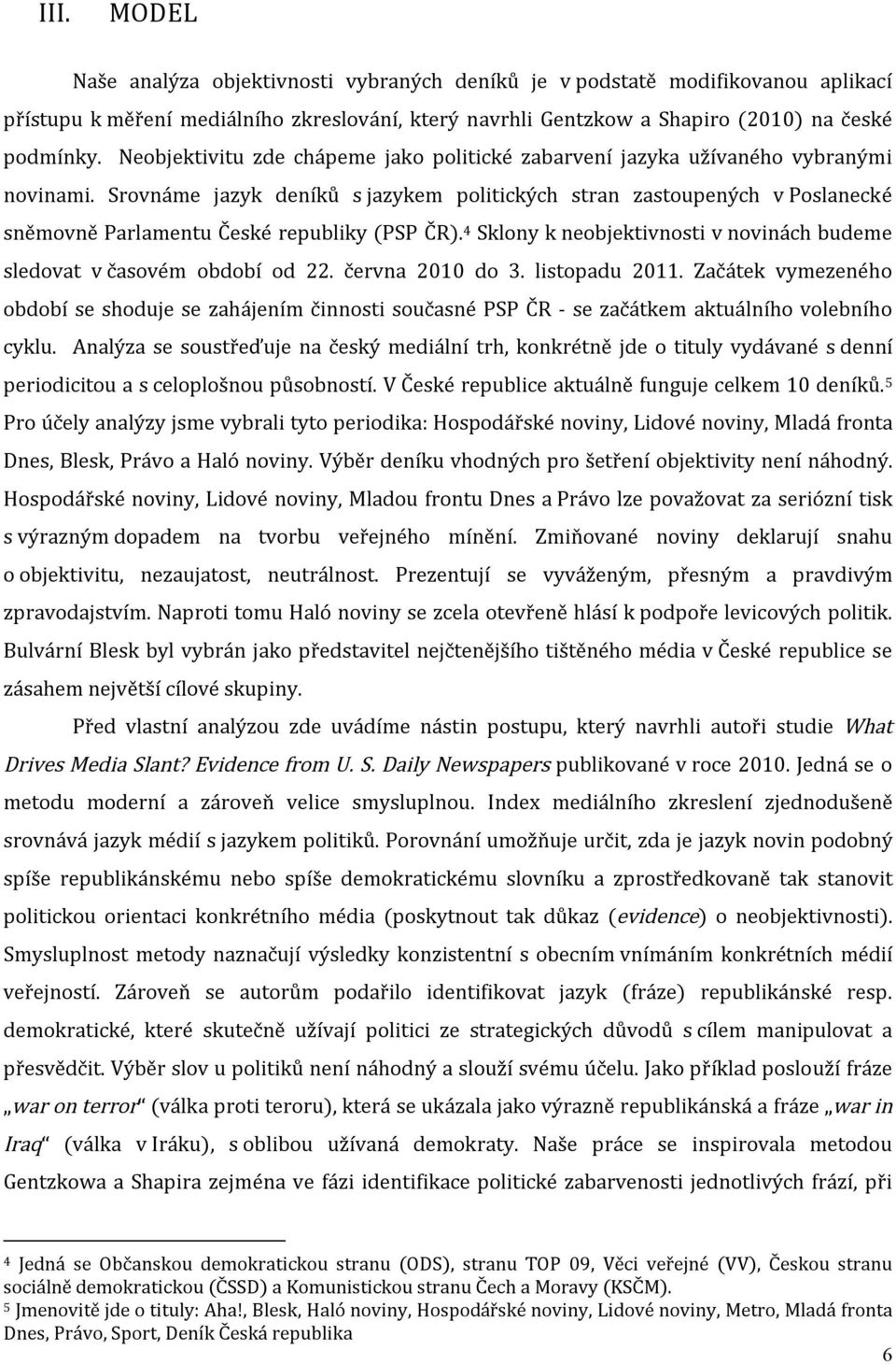 Srovnáme jazyk deníků s jazykem politických stran zastoupených v Poslanecké sněmovně Parlamentu České republiky (PSP ČR). 4 Sklony k neobjektivnosti v novinách budeme sledovat v časovém období od 22.