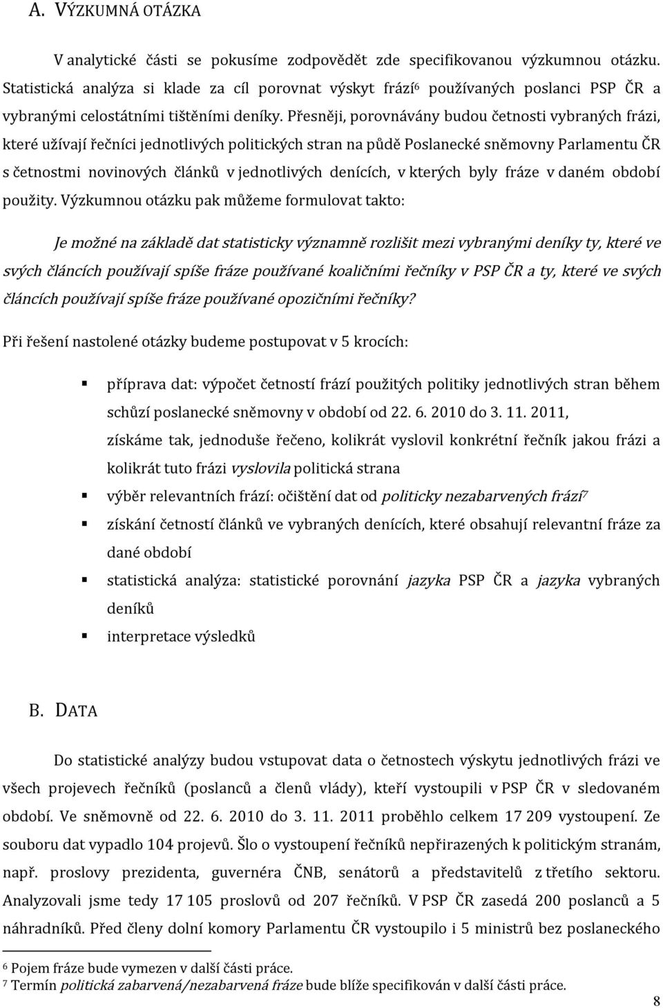 Přesněji, porovnávány budou četnosti vybraných frázi, které užívají řečníci jednotlivých politických stran na půdě Poslanecké sněmovny Parlamentu ČR s četnostmi novinových článků v jednotlivých