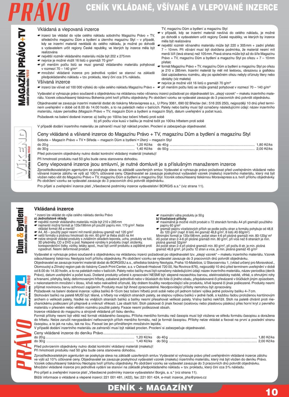 rozměr vkládaného materiálu může být 202 x 275 mm nejvíce je možné vložit 16 listů o gramáži 70 g/m 2 při menším počtu listů se musí gramáž vkládaného materiálu pohybovat v rozmezí 70 140 g/m 2