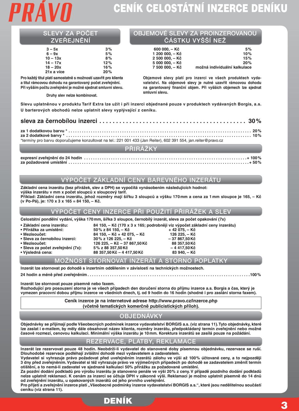 Při vyšším počtu zveřejnění je možné sjednat smluvní slevu. Druhy slev nelze kombinovat. Objemové slevy platí pro inzerci ve všech produktech vydavatelství.