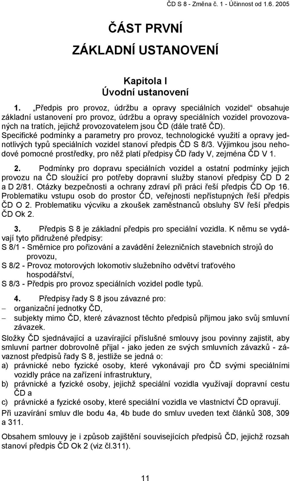 tratě ČD). Specifické podmínky a parametry pro provoz, technologické využití a opravy jednotlivých typů speciálních vozidel stanoví předpis ČD S 8/3.