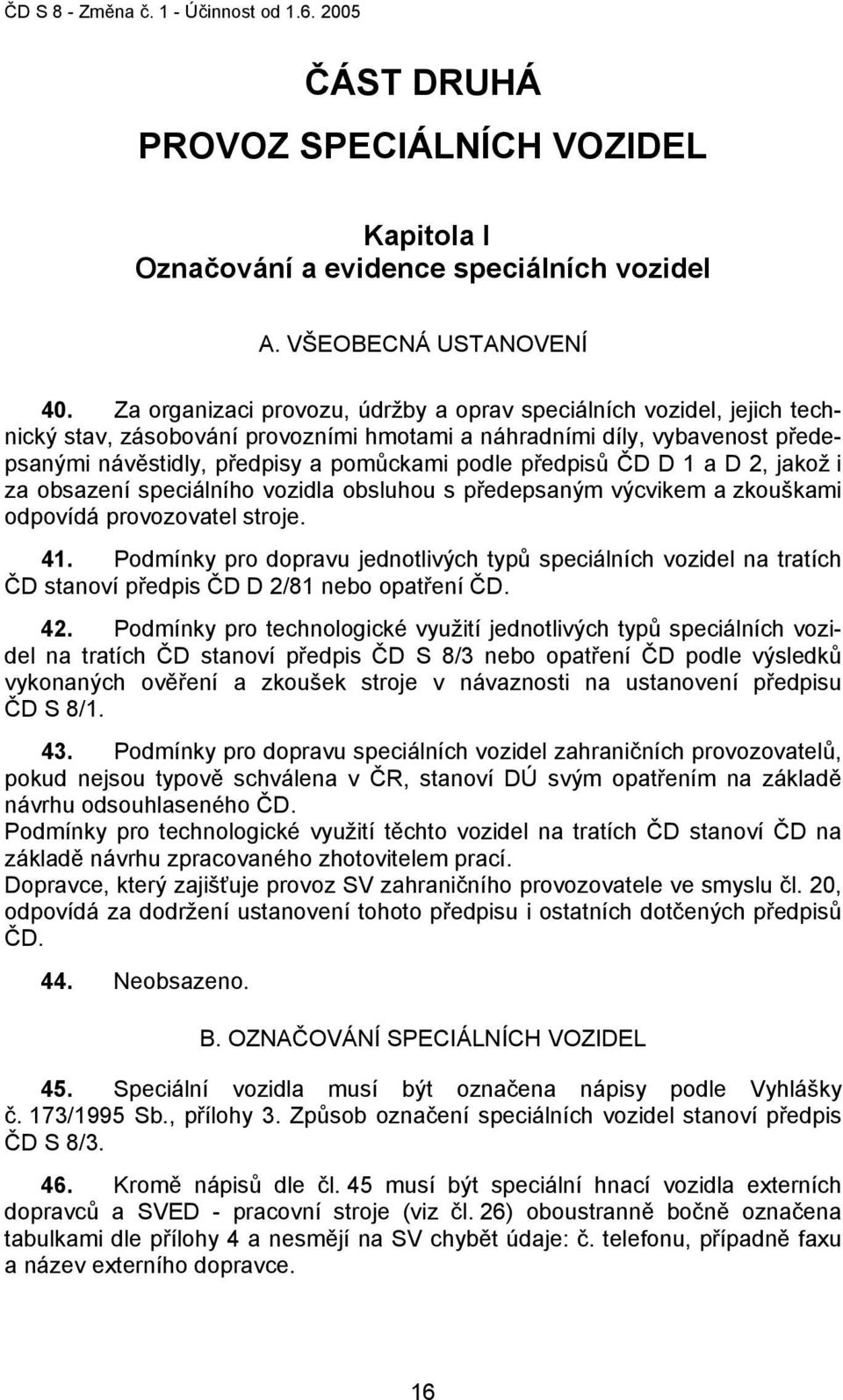 předpisů ČD D 1 a D 2, jakož i za obsazení speciálního vozidla obsluhou s předepsaným výcvikem a zkouškami odpovídá provozovatel stroje. 41.