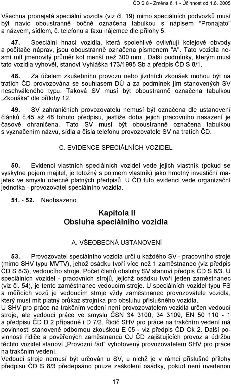 Tato vozidla nesmí mít jmenovitý průměr kol menší než 300 mm. Další podmínky, kterým musí tato vozidla vyhovět, stanoví Vyhláška 173/1995 Sb a předpis ČD S 8/1. 48.