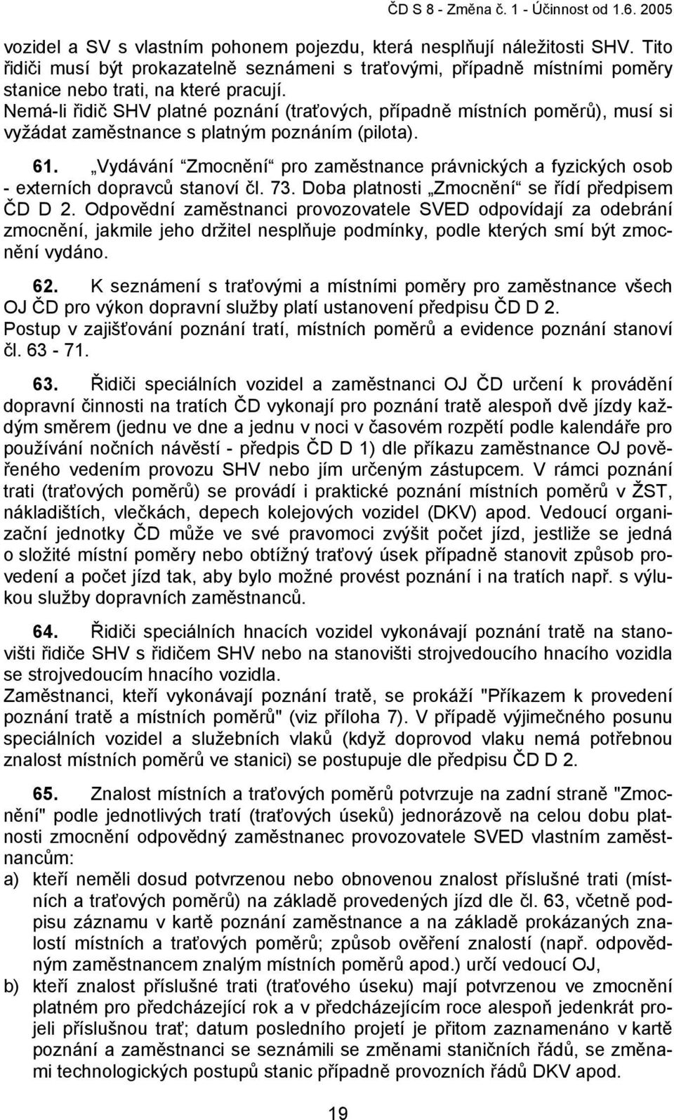 Nemá-li řidič SHV platné poznání (traťových, případně místních poměrů), musí si vyžádat zaměstnance s platným poznáním (pilota). 61.