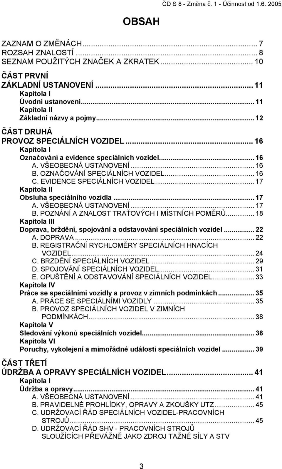 EVIDENCE SPECIÁLNÍCH VOZIDEL... 17 Kapitola II Obsluha speciálního vozidla... 17 A. VŠEOBECNÁ USTANOVENÍ... 17 B. POZNÁNÍ A ZNALOST TRAŤOVÝCH I MÍSTNÍCH POMĚRŮ.