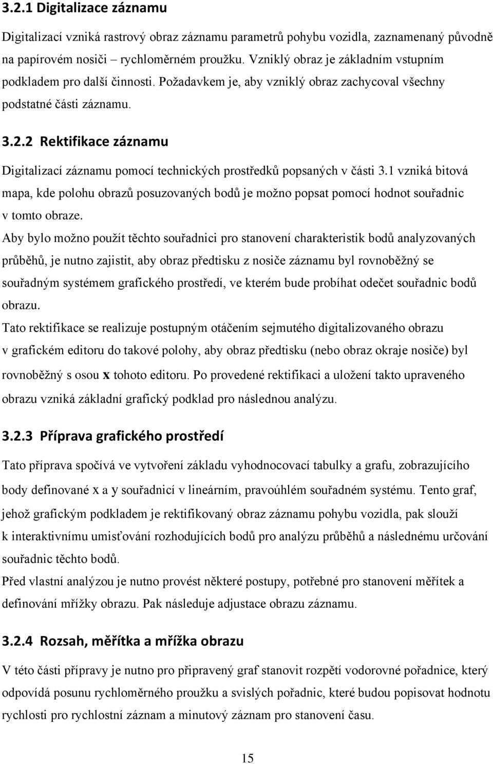 . Rektfkace záznamu Dgtalzací záznamu pomocí technckých prostředků popsaných v část 3. vznká btová mapa, kde polohu obrazů posuzovaných bodů je možno popsat pomocí hodnot souřadnc v tomto obraze.