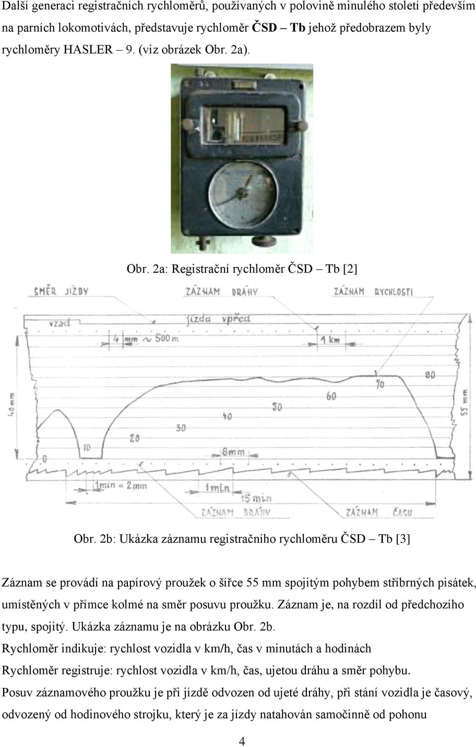 b: Ukázka záznamu regstračního rychloměru ČSD Tb [3] Záznam se provádí na papírový proužek o šířce 55 mm spojtým pohybem stříbrných psátek, umístěných v přímce kolmé na směr posuvu proužku.