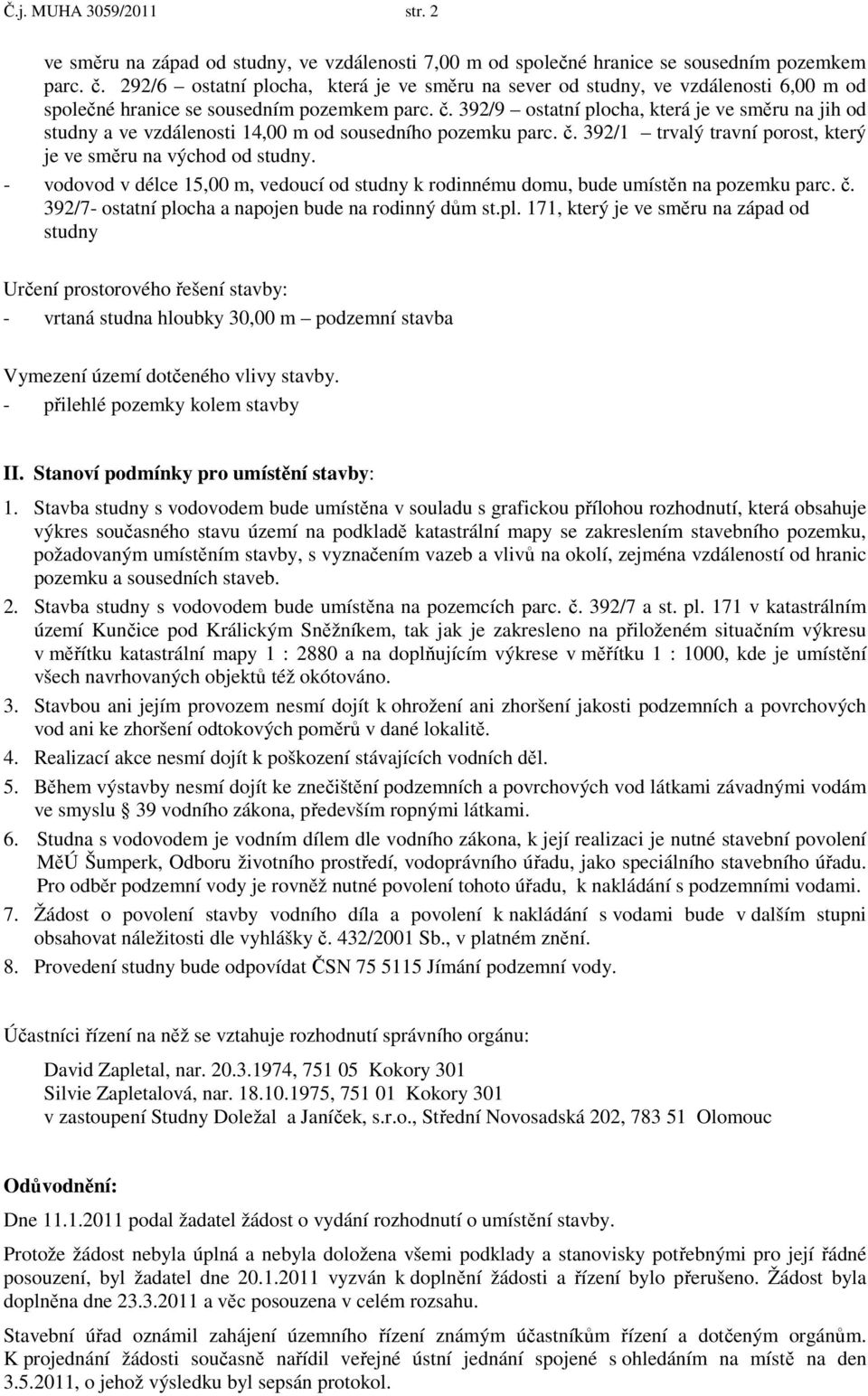 392/9 ostatní plocha, která je ve směru na jih od studny a ve vzdálenosti 14,00 m od sousedního pozemku parc. č. 392/1 trvalý travní porost, který je ve směru na východ od studny.