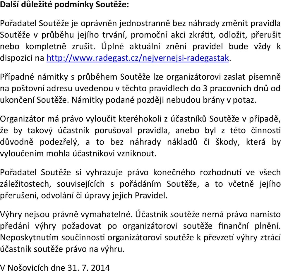 Případné námitky s průběhem Soutěže lze organizátorovi zaslat písemně na poštovní adresu uvedenou v těchto pravidlech do 3 pracovních dnů od ukončení Soutěže.