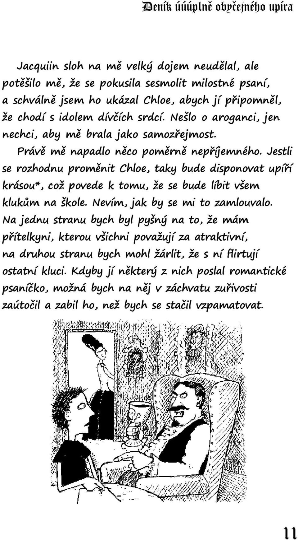 Jestli se rozhodnu proměnit Chloe, taky bude disponovat upíří krásou*, což povede k tomu, že se bude líbit všem klukům na škole. Nevím, jak by se mi to zamlouvalo.