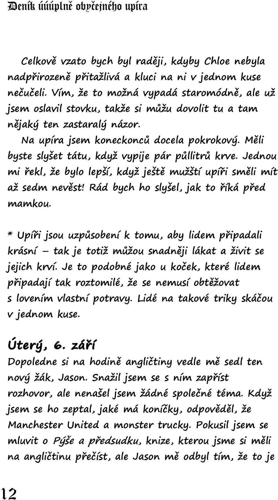 Měli byste slyšet tátu, když vypije pár půllitrů krve. Jednou mi řekl, že bylo lepší, když ještě mužští upíři směli mít až sedm nevěst! Rád bych ho slyšel, jak to říká před mamkou.