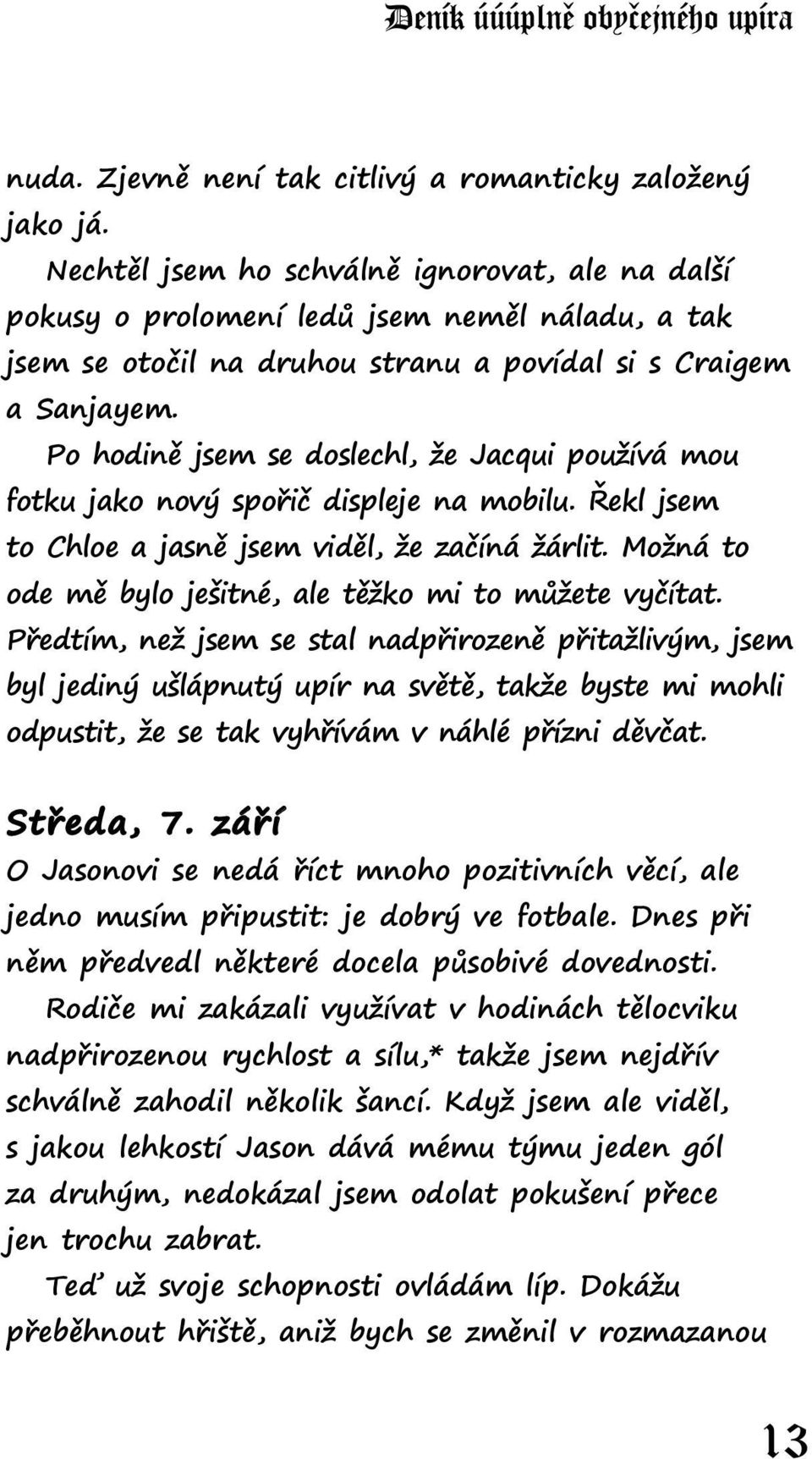 Po hodině jsem se doslechl, že Jacqui používá mou fotku jako nový spořič displeje na mobilu. Řekl jsem to Chloe a jasně jsem viděl, že začíná žárlit.