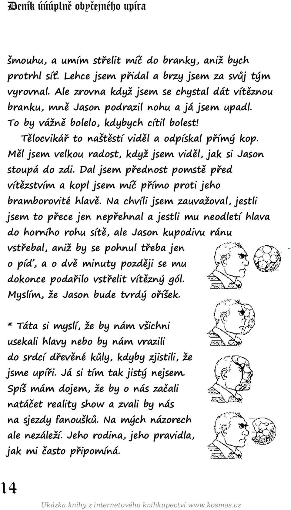 Měl jsem velkou radost, když jsem viděl, jak si Jason stoupá do zdi. Dal jsem přednost pomstě před vítězstvím a kopl jsem míč přímo proti jeho bramborovité hlavě.