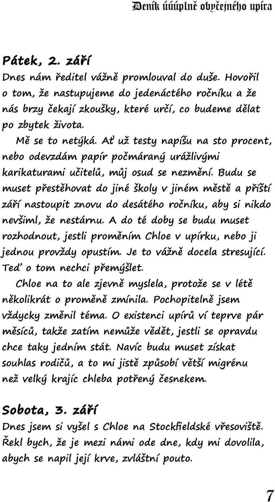 Budu se muset přestěhovat do jiné školy v jiném městě a příští září nastoupit znovu do desátého ročníku, aby si nikdo nevšiml, že nestárnu.