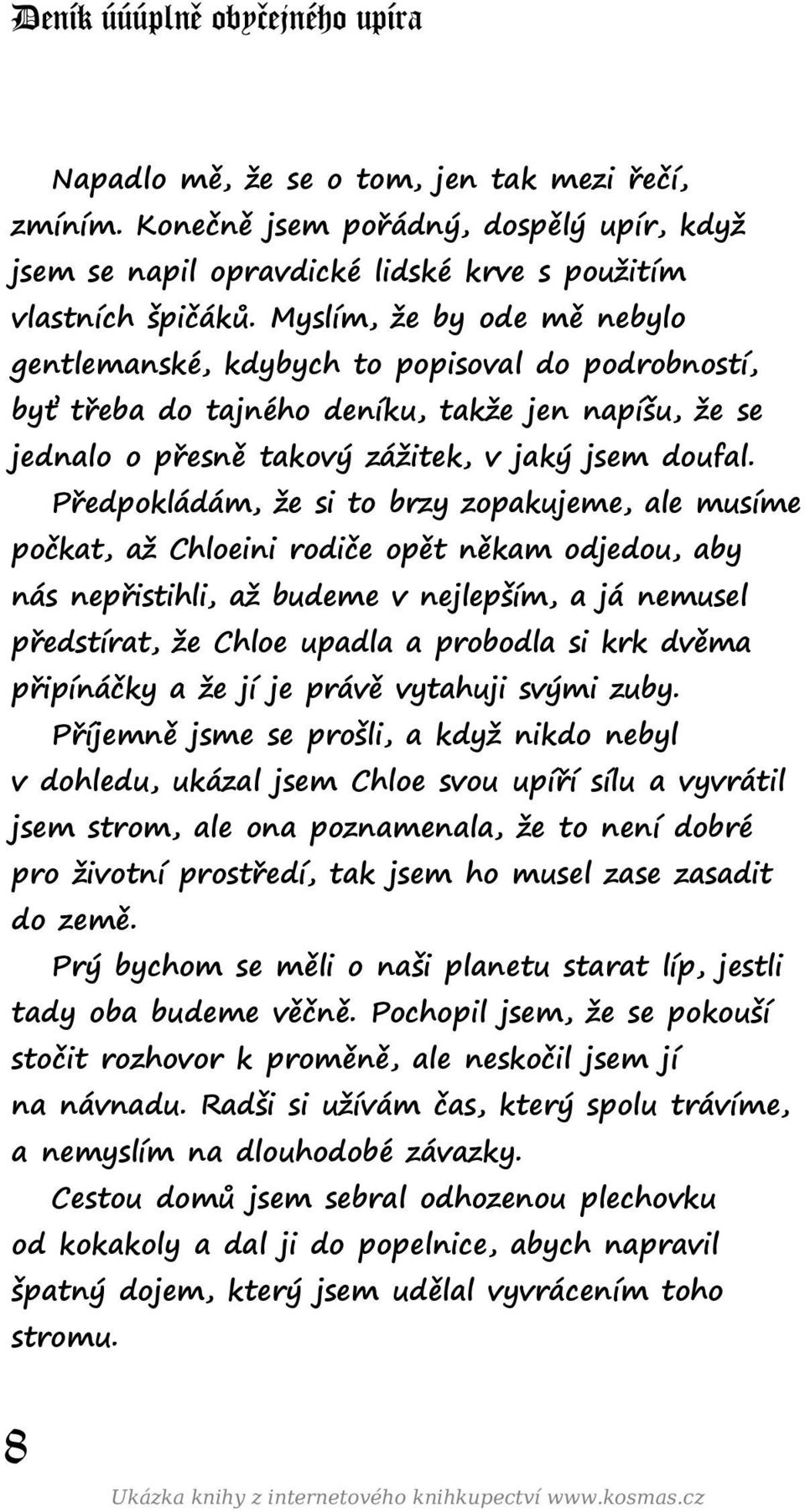 Předpokládám, že si to brzy zopakujeme, ale musíme počkat, až Chloeini rodiče opět někam odjedou, aby nás nepřistihli, až budeme v nejlepším, a já nemusel předstírat, že Chloe upadla a probodla si