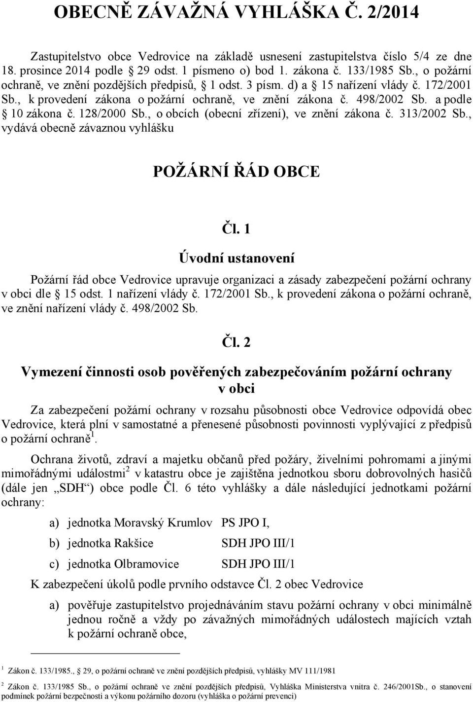 128/2000 Sb., o obcích (obecní zřízení), ve znění zákona č. 313/2002 Sb., vydává obecně závaznou vyhlášku POŽÁRNÍ ŘÁD OBCE Čl.