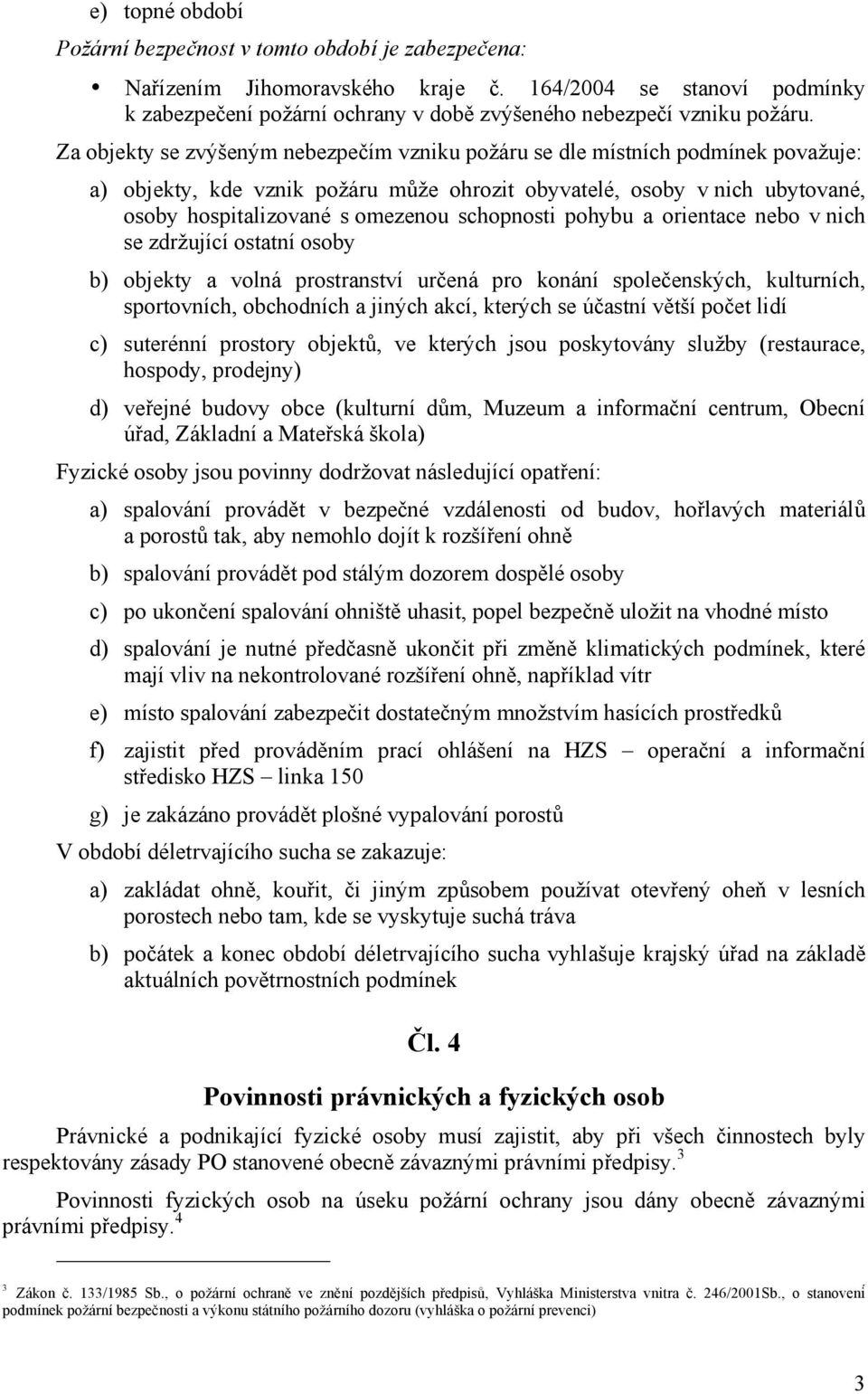 schopnosti pohybu a orientace nebo v nich se zdržující ostatní osoby b) objekty a volná prostranství určená pro konání společenských, kulturních, sportovních, obchodních a jiných akcí, kterých se