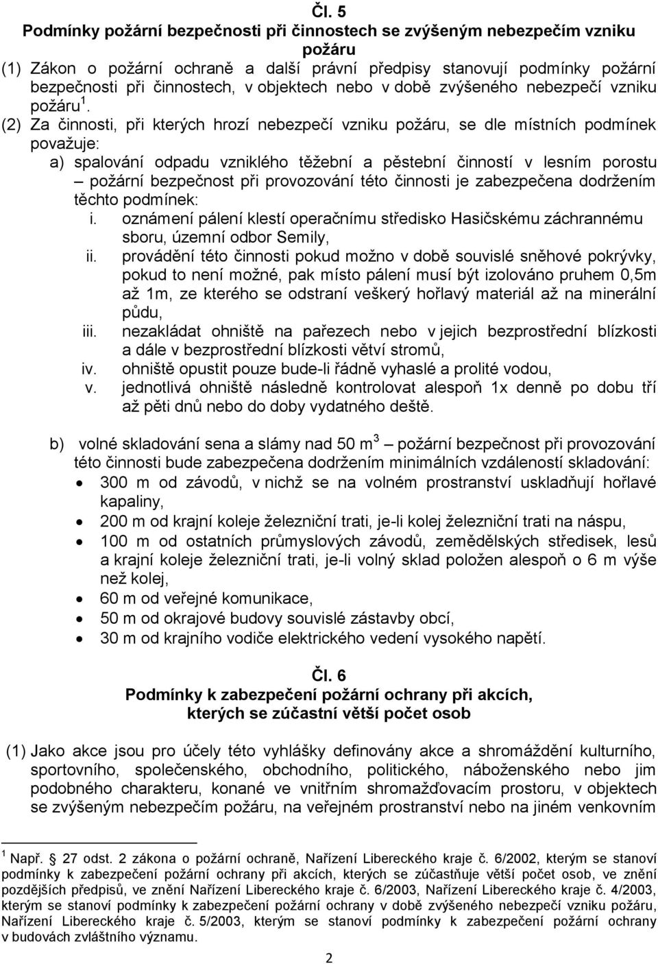 (2) Za činnosti, při kterých hrozí nebezpečí vzniku požáru, se dle místních podmínek považuje: a) spalování odpadu vzniklého těžební a pěstební činností v lesním porostu požární bezpečnost při